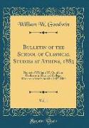 Bulletin of the School of Classical Studies at Athens, 1883, Vol. 1: Report of William W. Goodwin, Professor in Harvard College, Director of the Schoo