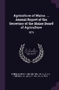 Agriculture of Maine. ... Annual Report of the Secretary of the Maine Board of Agriculture: 1870