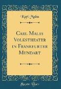 Carl Malss Volkstheater in Frankfurter Mundart (Classic Reprint)