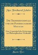 Die Transszendentale Und Die Psychologische Methode: Eine Grundsätzliche Erörterung Zur Philosophischen Methodik (Classic Reprint)