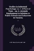 Studies in Industrial Psychology: No. 1. a Point of View ... No. 2. Juvenile Employment in Relation to Public Schools and Industries in Toronto, 4