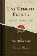 Una Memoria Bendita: Comedia En Tres Actos y En Verso (Classic Reprint)