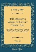 The Dramatic Works of Colley Cibber, Esq., Vol. 2 of 5: Containing the Careless Husband, a Comedy, The Rival Fools, a Comedy, The Lady's Last Stake, a