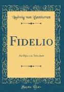 Fidelio: An Opera in Two Acts (Classic Reprint)