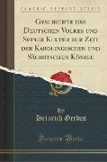 Geschichte des Deutschen Volkes und Seiner Kultur zur Zeit der Karolingischen und Sächstschen Könige (Classic Reprint)