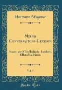 Neues Conversations-Lexikon, Vol. 7: Staats-Und Gesellschafts-Lexikon, Ellora Bis Fünen (Classic Reprint)