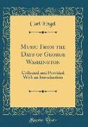 Music from the Days of George Washington: Collected and Provided with an Introduction (Classic Reprint)