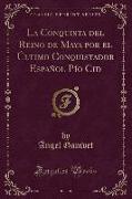 La Conquista del Reino de Maya por el Último Conquistador Español Pío Cid (Classic Reprint)