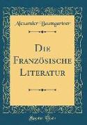 Die Französische Literatur (Classic Reprint)