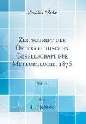 Zeitschrift der Österreichischen Gesellschaft für Meteorologie, 1876, Vol. 11 (Classic Reprint)
