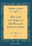 The Life and Times of Sir William Johnson, Bart, Vol. 2 (Classic Reprint)