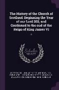The History of the Church of Scotland: Beginning the Year of our Lord 203, and Continued to the end of the Reign of King James VI: 3