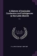 A History of Auricular Confession and Indulgences in the Latin Church: V.1