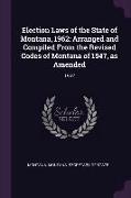 Election Laws of the State of Montana, 1962: Arranged and Compiled from the Revised Codes of Montana of 1947, as Amended: 1962