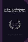 A History of England, During the Reign of George the Third: 3