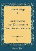 Geschichte des Deutschen Volksschulwesens, Vol. 1 (Classic Reprint)