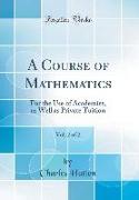 A Course of Mathematics, Vol. 2 of 2: For the Use of Academies, as Well as Private Tuition (Classic Reprint)