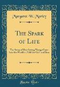 The Spark of Life: The Story of How Living Things Come Into the World as Told for Girls and Boys (Classic Reprint)