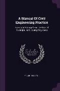 A Manual Of Civil Engineering Practice: Specially Arranged For The Use Of Municipal And County Enginners