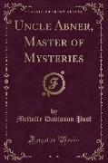 Uncle Abner, Master of Mysteries (Classic Reprint)