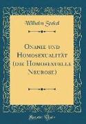 Onanie und Homosexualität (die Homosexuelle Neurose) (Classic Reprint)