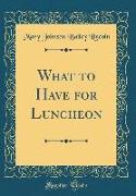 What to Have for Luncheon (Classic Reprint)