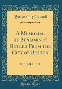 A Memorial of Benjamin F. Butler From the City of Boston (Classic Reprint)