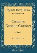 Charles George Gordon: A Sketch (Classic Reprint)