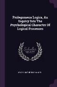 Prolegomena Logica, an Inquiry Into the Psychological Character of Logical Processes