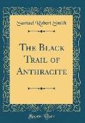 The Black Trail of Anthracite (Classic Reprint)