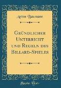 Gründlicher Unterricht und Regeln des Billard-Spieles (Classic Reprint)
