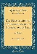 The Recognition of the Supernatural in Letters and in Life: An Oration (Classic Reprint)