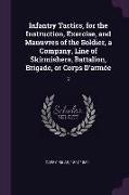Infantry Tactics, for the Instruction, Exercise, and Manuvres of the Soldier, a Company, Line of Skirmishers, Battalion, Brigade, or Corps D'armée: 2