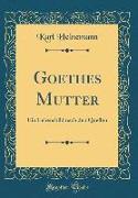 Goethes Mutter: Ein Lebensbild Nach Den Quellen (Classic Reprint)