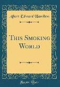 This Smoking World (Classic Reprint)