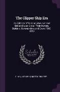 The Clipper Ship Era: An Epitome of Famous American and British Clipper Ships, Their Owners, Builders, Commanders, and Crews 1843-1869