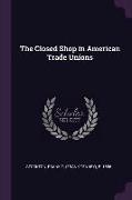 The Closed Shop in American Trade Unions