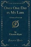 Only One Day in My Life: A Drama in Four Acts (Classic Reprint)