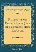 Fragmente aus Paris im Ivten Jahr der Französischen Republik (Classic Reprint)