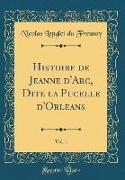 Histoire de Jeanne d'Arc, Dite la Pucelle d'Orleans, Vol. 1 (Classic Reprint)