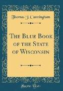 The Blue Book of the State of Wisconsin (Classic Reprint)