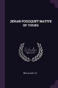 Jehan Foucquet Native of Tours