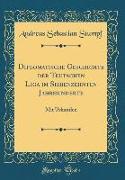 Diplomatische Geschichte Der Teutschen Liga Im Siebenzehnten Jahrhunderte: Mit Urkunden (Classic Reprint)