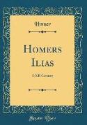 Homers Ilias: I-XII Gesang (Classic Reprint)
