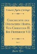 Geschichte des Dänischen Hofes, Von Christian II. Bis Friedrich VII, Vol. 7 (Classic Reprint)