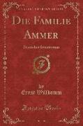 Die Familie Ammer, Vol. 1: Deutscher Sittenroman (Classic Reprint)