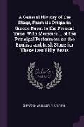 A General History of the Stage, From its Origin in Greece Down to the Present Time. With Memoirs ... of the Principal Performers on the English and Ir