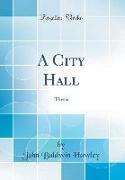 A City Hall: Thesis (Classic Reprint)