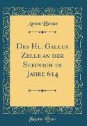 Des Hl. Gallus Zelle an der Steinach im Jahre 614 (Classic Reprint)