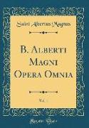 B. Alberti Magni Opera Omnia, Vol. 1 (Classic Reprint)